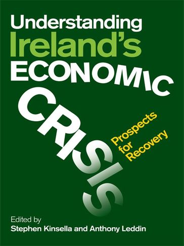 Understanding Ireland's Economic Crisis: Prospects For Recovery - Stephen Kinsella - Anthony Leddin