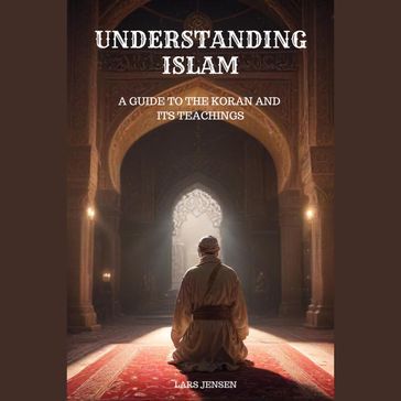 Understanding Islam - A Guide to the Koran and Its Teachings - Lars Jensen