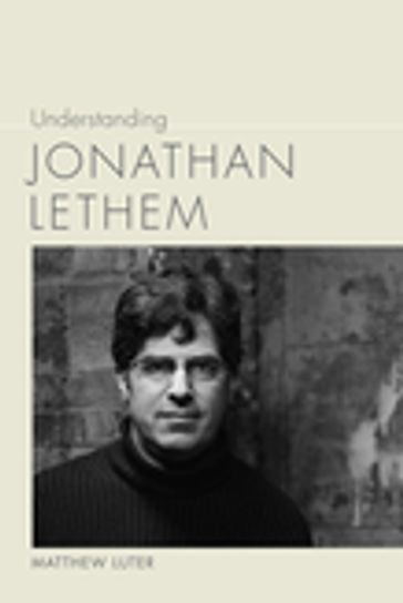 Understanding Jonathan Lethem - Matthew Luter