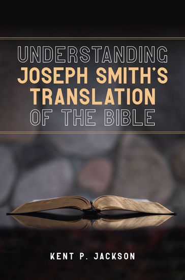 Understanding Joseph Smith's Translation of the Bible - Kent P. Jackson