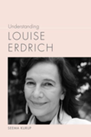 Understanding Louise Erdrich - Seema Kurup