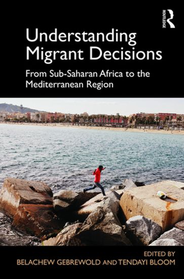 Understanding Migrant Decisions - Belachew Gebrewold - Tendayi Bloom