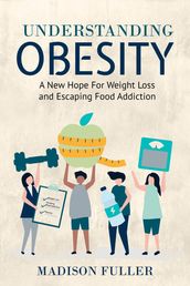 Understanding Obesity: A New Hope For Weight Loss and Escaping Food Addiction