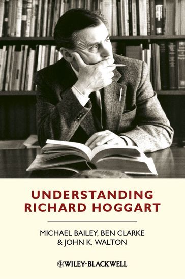 Understanding Richard Hoggart - Michael Bailey - Ben Clarke - John K. Walton