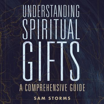 Understanding Spiritual Gifts - Sam Storms
