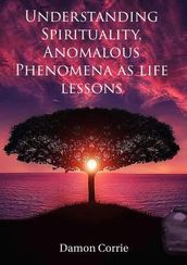 Understanding Spirituality, Anomalous Phenomena as life lessons