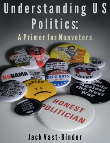 Understanding U S Politics: A Primer for Nonvoters - Jack Vast-Binder