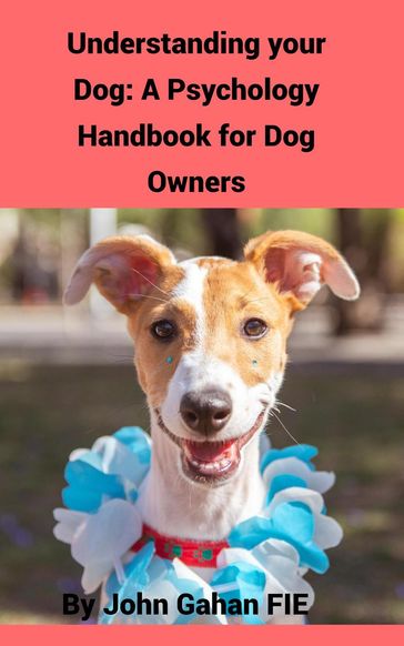 Understanding Your Dog: A Psychology Handbook for Dog Owners - John Gahan FIE