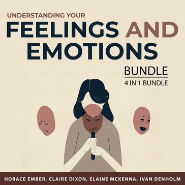 Understanding Your Feelings and Emotions Bundle, 4 in 1 Bundle - Horace Ember - Claire Dixon - Elaine McKenna - Ivan Denholm