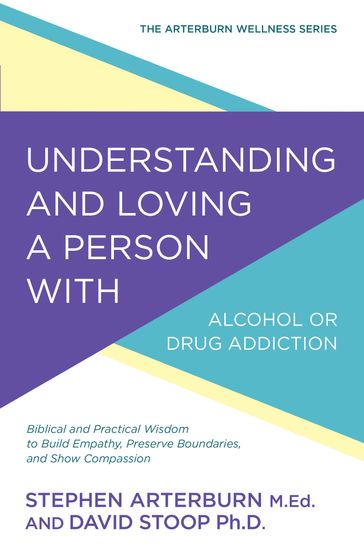 Understanding and Loving a Person with Alcohol or Drug Addiction - David Stoop - Stephen Arterburn