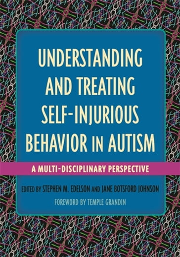 Understanding and Treating Self-Injurious Behavior in Autism - Alexis B. Ritter - Caitlin E. Walsh - Cooper R. Woodard - Emily L. Casanova - Harumi Jyonouchi - Jamie D. Bleiweiss - John Green - June Groden - Karen Misher - Kelly McCracken Barnhill - Lauren J. Moskowitz - Leslie Weidenman - Lucy Jane Miller - Manuel Casanova - Margaret L. Bauman - Mary Coleman - Nancy O