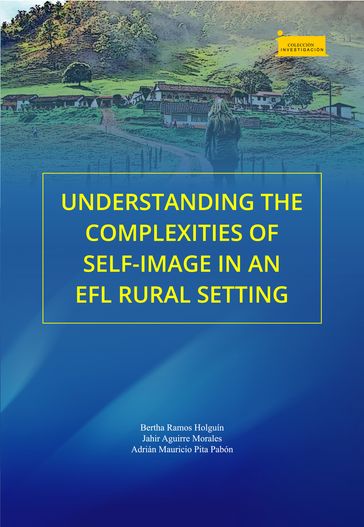 Understanding the Complexities of Self-Image in an EFL Rural Setting - Adrián Mauricio Pita Pabón - Bertha Ramos Holguín - Jahir Aguirre Morales