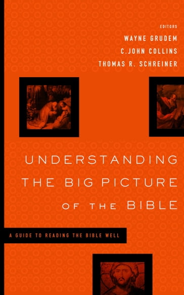 Understanding the Big Picture of the Bible - Darrell L. Bock - David Chapman - David M. Howard Jr. - David Reimer - Dennis E. Johnson - Gordon Wenham - J. Julius Scott Jr. - John DelHousaye - Paul R. House - Vern S. Poythress