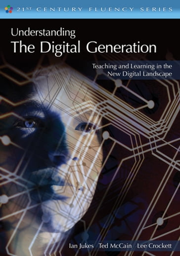 Understanding the Digital Generation - Ian Jukes - Lee Watanabe-Crockett - Ted McCain