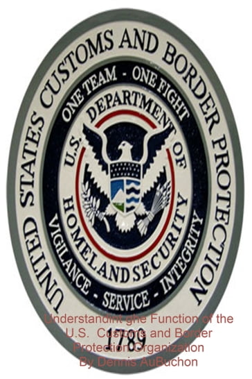 Understanding the Function of the U.S. Customs and Border Protection Organization - Dennis AuBuchon