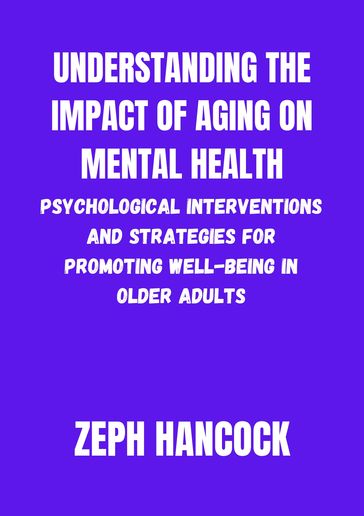 Understanding the Impact of Aging on Older Adults - Zeph Hancock