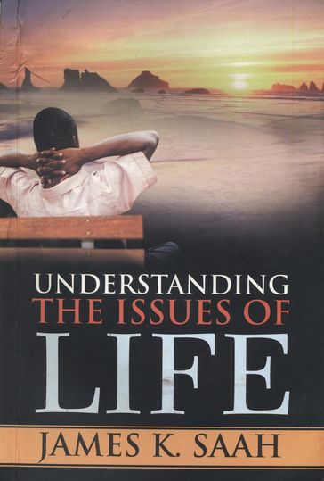 Understanding the Issues of Life - James Kweku Saah