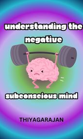 Understanding the Negative Subconscious Mind