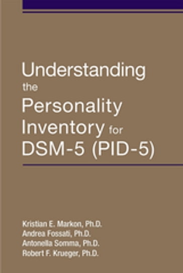 Understanding the Personality Inventory for DSM-5 (PID-5) - PhD Kristian E. Markon - PhD Andrea Fossati - PhD Antonella Somma - PhD Bob Krueger
