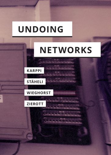 Undoing Networks - Clara Wieghorst - Lea Zierott - Tero Karppi - Urs Staheli