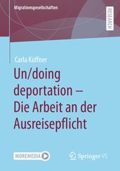 Un/doing deportation Die Arbeit an der Ausreisepflicht