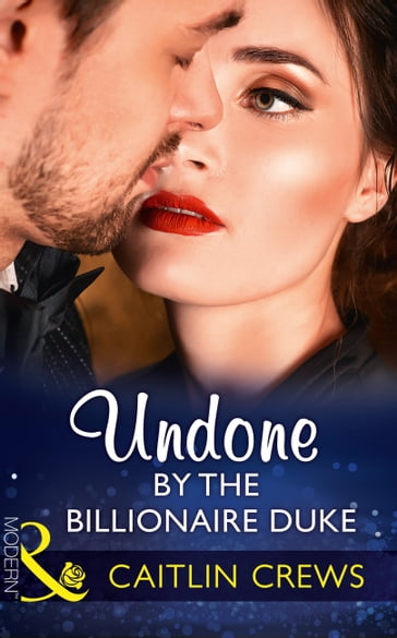 Undone By The Billionaire Duke (Mills & Boon Modern) - Caitlin Crews