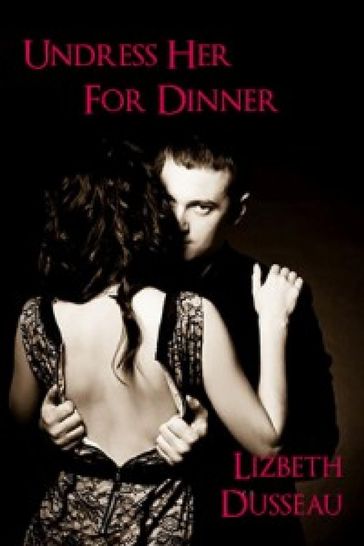 Undress Her For Dinner - Lizbeth Dusseau