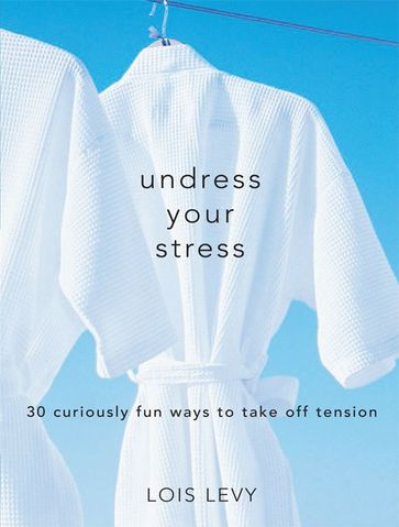 Undress Your Stress - Lois Levy