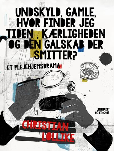 Undskyld, gamle, hvor finder jeg tiden, kærligheden og den galskab der smitter? Et plejehjemsdrama - Christian Lollike