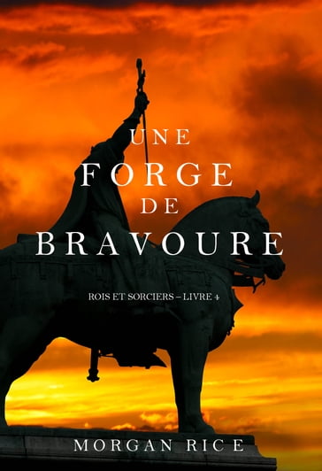 Une Forge de Bravoure (Rois et Sorciers  Tome n 4) - Morgan Rice