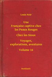 Une Française captive chez les Peaux Rouges - Chez les Sioux - Voyages, explorations, aventures - Volume 16