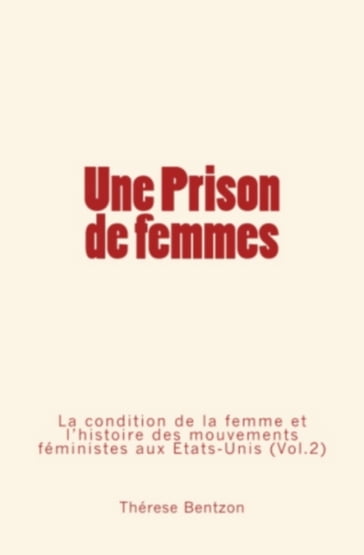 Une Prison de Femmes - La condition de la femme et l'histoire des mouvements féministes aux États-Unis (Vol.2) - Thérèse Bentzon