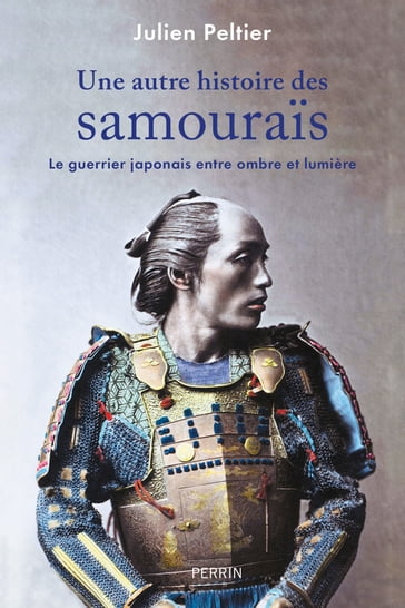 Une autre histoires des samouraïs - Le guerrier japonais entre ombre et lumière - Julien PELTIER