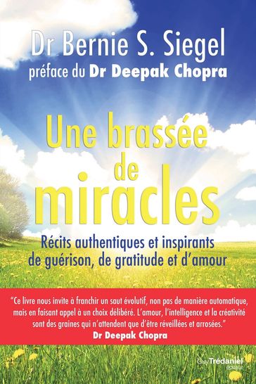 Une brassée de miracles - Récits authentiques et inspirants de guérison de gratitude et d'amour - Deepak Chopra - Bernie S. Siegel