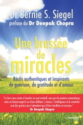 Une brassée de miracles - Récits authentiques et inspirants de guérison de gratitude et d amour