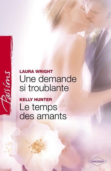 Une demande si troublante - Le temps des amants (Harlequin Passions) - Kelly Hunter - Laura Wrigth