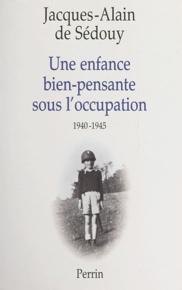 Une enfance bien-pensante sous l'Occupation, 1940-1945 - Jacques-Alain De Sédouy
