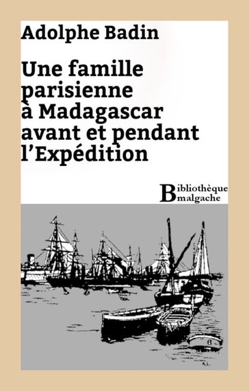 Une famille parisienne à Madagascar avant et pendant l'Expédition - Adolphe Badin