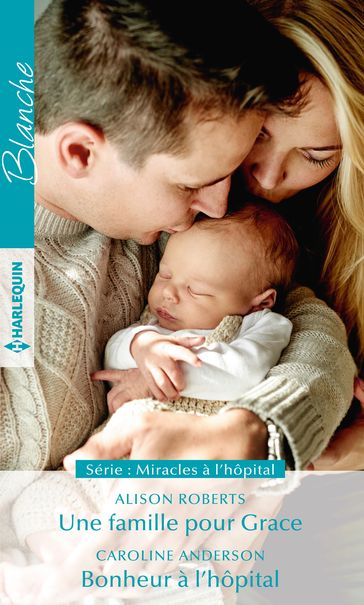 Une famille pour Grace - Bonheur à l'hôpital - Alison Roberts - Caroline Anderson