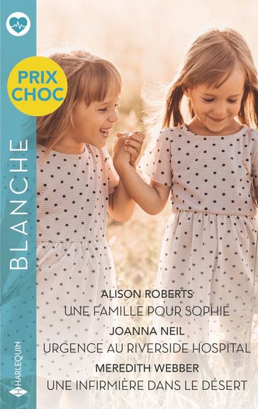 Une famille pour Sophie - Urgence au Riverside Hospital - Une infirmière dans le désert - Alison Roberts - Joanna Neil - Meredith Webber