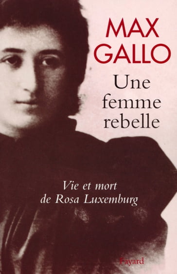 Une femme rebelle - Vie et mort de Rosa Luxembourg - Max Gallo
