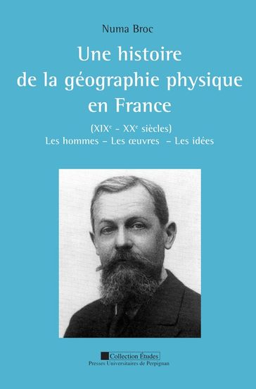 Une histoire de la géographie physique en France (XIXe - XXesiècles) - Numa Broc