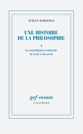 Une histoire de la philosophie (Tome 1) - La constellation occidentale de la foi et du savoir