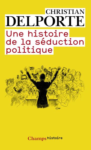 Une histoire de la séduction politique - Christian Delporte