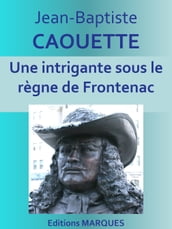 Une intrigante sous le règne de Frontenac