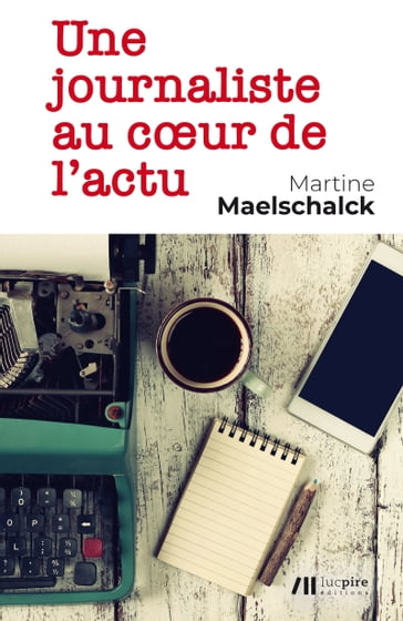 Une journaliste au cœur de l'actu - Martine Maelschalck