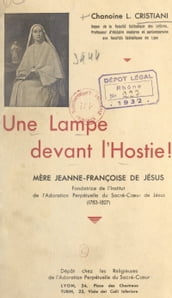 Une lampe devant l Hostie : mère Jeanne-Françoise de Jésus, fondatrice de l Institut de l Adoration perpétuelle du Sacré-Cœur de Jésus (1783-1827)