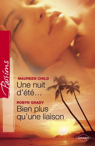 Une nuit d'été... - Bien plus qu'une liaison (Harlequin Passions) - Maureen Child - Robyn Grady