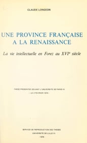 Une province française à la Renaissance : la vie intellectuelle en Forez au XVIe siècle