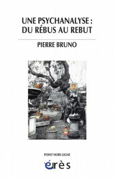 Une psychanalyse : du rébus au rebut - Pierre Bruno